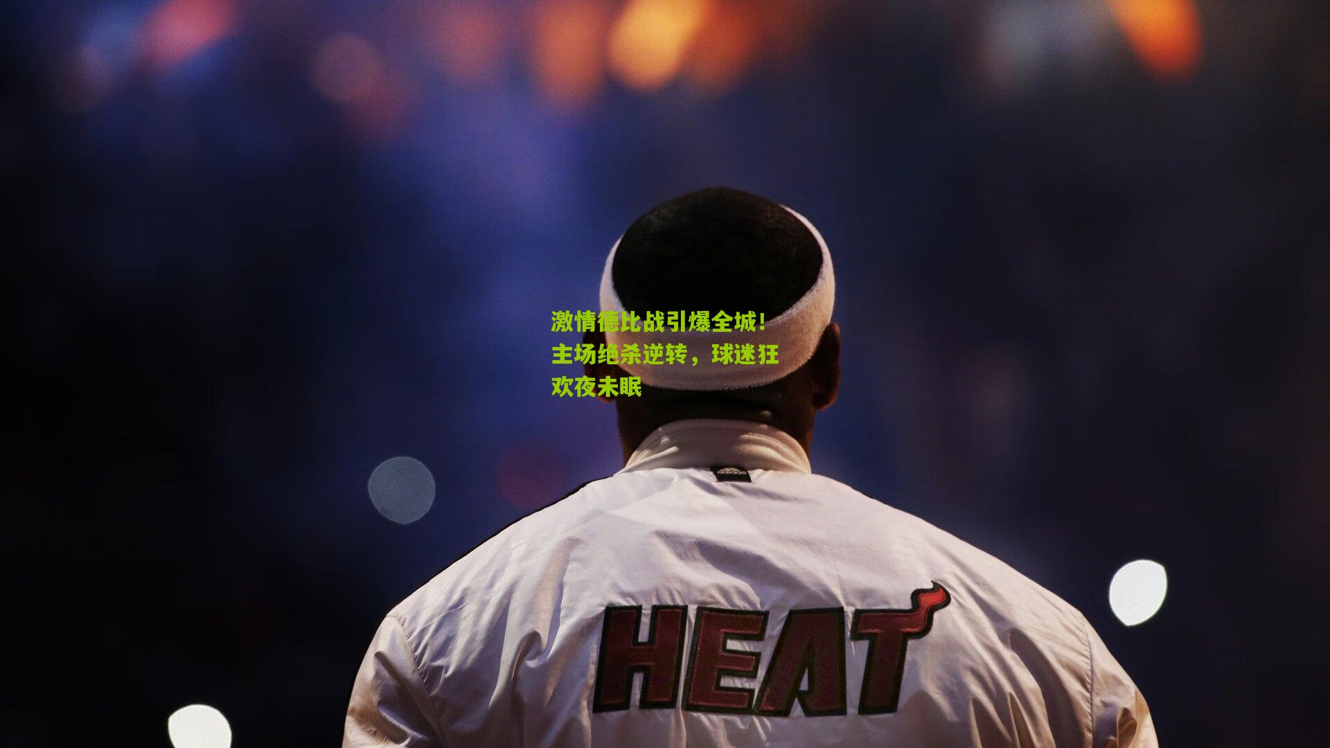 激情德比战引爆全城！主场绝杀逆转，球迷狂欢夜未眠